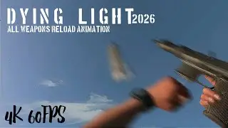 Dying Light - All Weapons Reload animation 2026 (No DLC included), 4K 60FPS