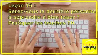 Leçon 16 : Serez-vous la dernière personne à apprendre à bien taper ? Pratiquer touches TH. Dactylo.