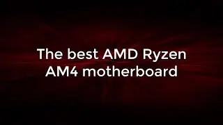 The Best AMD Ryzen AM4 motherboard