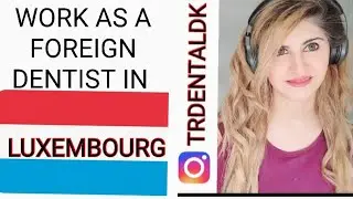 WORK AS A FOREIGN DENTIST IN LUXEMBOURG 🇱🇺| COMPLETE PROCEDURE #dentalexams#dentistry