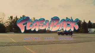 FLASHBACK - WHATSTHIS?, kaiyel, Eric Ryan [Official Music Video]