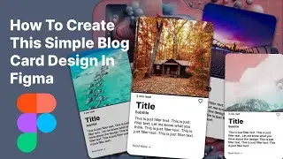 Figma: How to Create This Simple Blog Card Design in Figma.