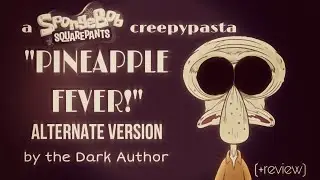 Spongebob Creepypasta: "Pineapple Fever" Alternate Version by @TheDarkAuthor666 (+ Review)