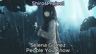 Nightcore - People You Know (Selena Gomez)