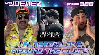 50 Shades of Grey is AWFUL - Car JoeMeZ Podcast Ep. 388