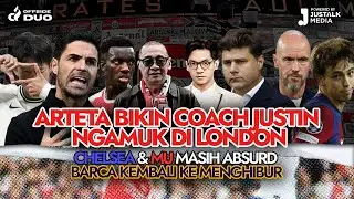 OFFSIDE DUO #95 : ARTETA BIKIN COACH JUSTIN NGAMUK DI LONDON, CHELSEA & MU ABSURD, BARCA MENGHIBUR