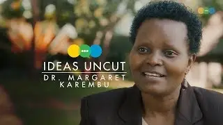 IDEAS UNCUT - Dr. Margaret Karembu