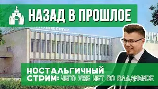 Назад в прошлое. Ностальгичный стрим: чего больше нет во Владимире