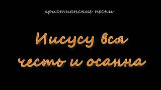 Иисусу вся честь и осанна