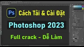Hướng dẫn tải và cài đặt Photoshop 2023 vĩnh viễn - Ai cũng làm được.