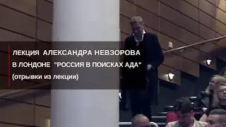 Александр Невзоров. Лекция в Лондоне РОССИЯ В ПОИСКАХ АДА