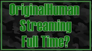 OriginalHuman Streaming Full Time?!?!