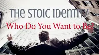 The Stoic Identity  Who Do You Want to Be?