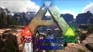 Ark V261 Upcoming News, Patch Notes & Fixes Information!