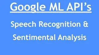 Intro to AI & ML- Part 10: Google's Natural Language API | Speech to text | Text to Speech | ML demo