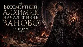 Бессмертный алхимик начал жизнь заново | Книга 9 | Попаданец, алхимия, фэнтези