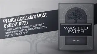 Wasted Faith | Evangelicalism’s Most Urgent Need! - Jim Elliff (Audiobook)