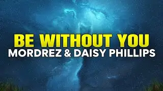Mordrez & Daisy Phillips - Be Without You (LYRICS)