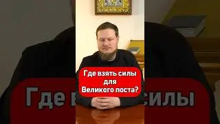 ГДЕ ВЗЯТЬ СИЛЫ НА ВЕЛИКИЙ ПОСТ?