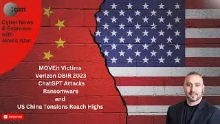 Cyber News: MOVEit Victims, Verizon DBIR 2023, ChatGPT Attacks, Ransomware and US China Tensions