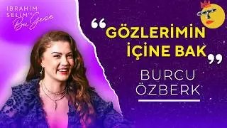Burcu Özberk ile Gözlerimin İçine Bak | İbrahim Selim ile Bu Gece