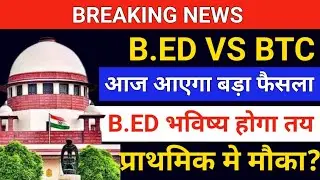 BREAKING NEWS/B.ed पर फैसला आज /b.ed vs deled/b.ed vs btc latest news/b.ed vs btc court order