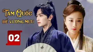 Siêu Phẩm Cổ Trang Cực Hay | TAM QUỐC ĐẾ VƯƠNG MƯU - Tập 02 (Dương Dương, Lý Y Hiểu)