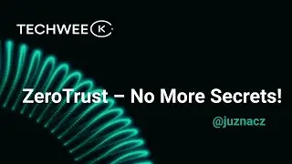 ZeroTrust – No more secrets! – Jan "Juzna" Doleček