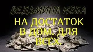 НА ДОСТАТОК В ДОМ.. ДЛЯ ВСЕХ.. ВЕДЬМИНА ИЗБА & Инга Хосроева