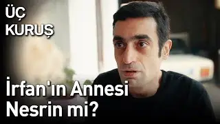 Üç Kuruş |  İrfan'ın Annesi Nesrin mi?