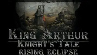 King Arthur: Knight's Tale - Rising Eclipse. № 13 - Сезон Огней (продолжение) и Осквернённые Земли
