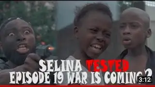 SELINA TESTED_EPISODE 19 (  WAR IS COMING 2 )