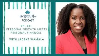 The Better You Podcast Ep. 78: Personal Growth Meets Personal Finances with Jacent Wamala
