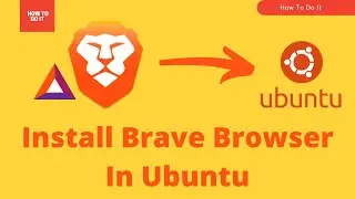 How To Install Brave Browser In Ubuntu | LTS 20.04 / LTS 18.04