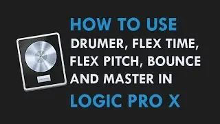 How to use Drummer, Flex Time, Flex Pitch, Bounce and Master in Logic Pro X