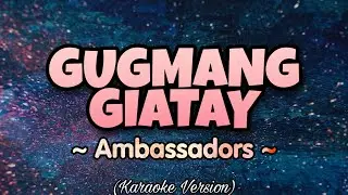 Ambassadors - GUGMANG GIATAY (Karaoke Version)