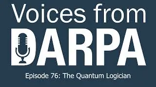 "Voices from DARPA" Podcast, Episode 76: The Quantum Logician