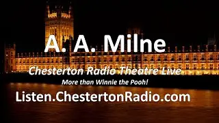 A. A. Milne - On the Radio - Chesterton Radio Theatre Live