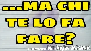 CHI TE LO FA FARE? (verbo 