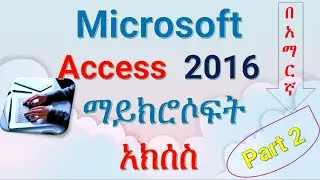 Microsoft Access 2016 Part 2 In Amharic | Girum Computer