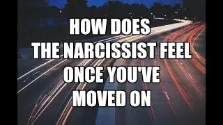 How Does The Narcissist Feel Once You've Moved On