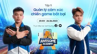 Awesome Academy 2023 - Tập 5: Quản lý cảm xúc, chiến game bất bại