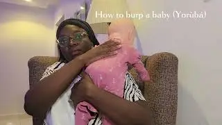 How To Burp a Baby (Yoruba version) | Help your baby belch