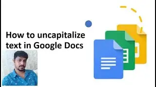 How to uncapitalize text in Google Docs | Capitalize and Uncapitalize text in Google Docs