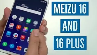 Meizu16 and 16 Plus FIRST LOOK!