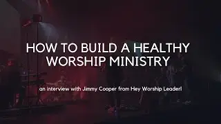 How to Build a Healthy Worship Ministry