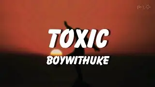 BoyWithUke - Toxic Lyrics