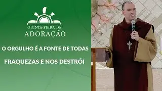 O orgulho é a fonte de todas as fraquezas e nos destrói - Frei Gilson  (24/01//19)