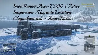 SnowRunner:Azov 73210 (Active Suspension )Upgrade Location Chernokamensk - Amur,Russia
