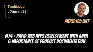#74 - Rapid Web Apps Development With Anvil & Importance of Product Documentation - Meredydd Luff